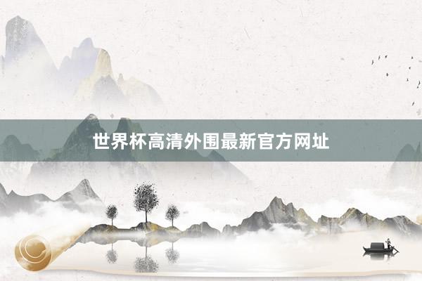 世界杯高清外围最新官方网址